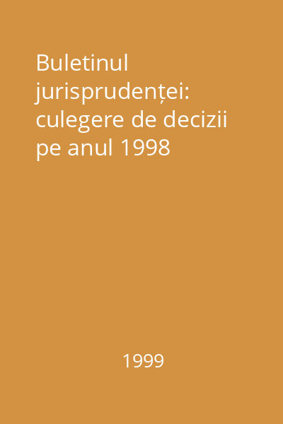 Buletinul jurisprudenței: culegere de decizii pe anul 1998