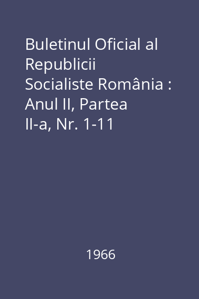 Buletinul Oficial al Republicii Socialiste România : Anul II, Partea II-a, Nr. 1-11