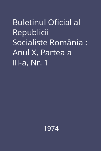 Buletinul Oficial al Republicii Socialiste România : Anul X, Partea a III-a, Nr. 1