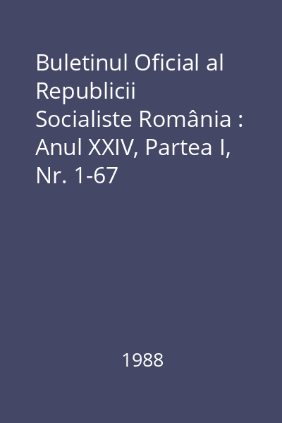 Buletinul Oficial al Republicii Socialiste România : Anul XXIV, Partea I, Nr. 1-67