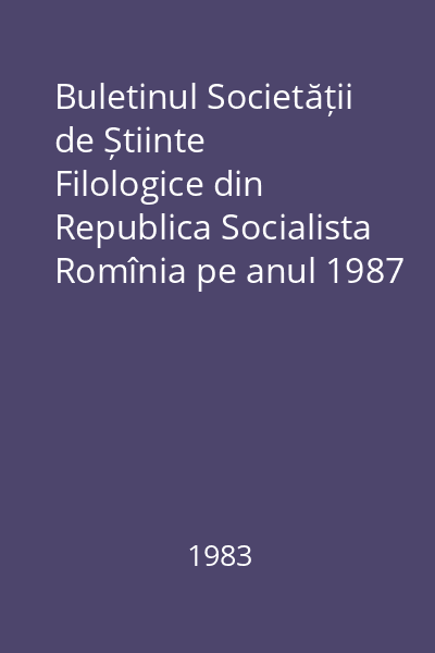 Buletinul Societății de Știinte Filologice din Republica Socialista Romînia pe anul 1987