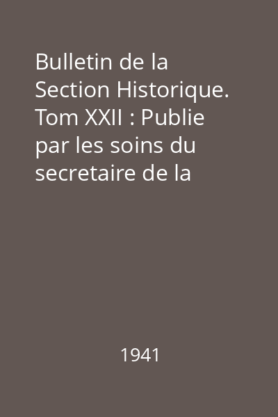 Bulletin de la Section Historique. Tom XXII : Publie par les soins du secretaire de la section N. Bănescu
