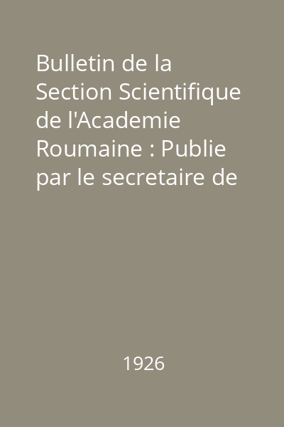 Bulletin de la Section Scientifique de l'Academie Roumaine : Publie par le secretaire de la section Dr. Gr. Antipa Nr.1-5 : Bulletin de la Section Scientifique de l'Academie Roumaine