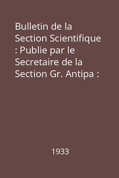 Bulletin de la Section Scientifique : Publie par le Secretaire de la Section Gr. Antipa : Bulletin de la Section Scientifique