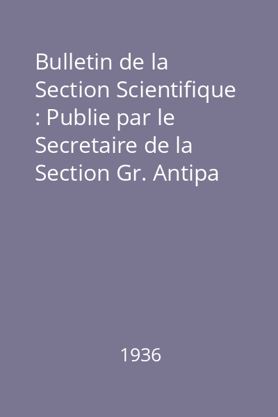 Bulletin de la Section Scientifique : Publie par le Secretaire de la Section Gr. Antipa Nr. 1-2 : Bulletin de la Section Scientifique