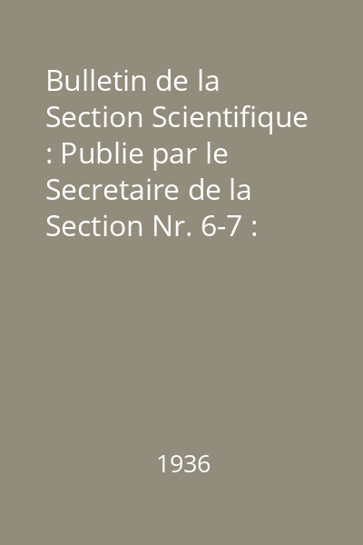 Bulletin de la Section Scientifique : Publie par le Secretaire de la Section Nr. 6-7 : Bulletin de la Section Scientifique