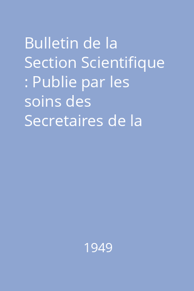 Bulletin de la Section Scientifique : Publie par les soins des Secretaires de la Section St. C. Hepites Tom XXX : Bulletin de la Section Scientifique