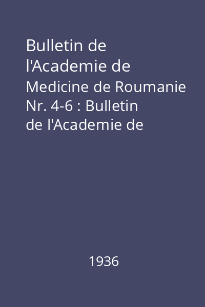 Bulletin de l'Academie de Medicine de Roumanie Nr. 4-6 : Bulletin de l'Academie de Medicine de Roumanie