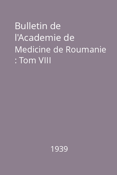Bulletin de l'Academie de Medicine de Roumanie : Tom VIII