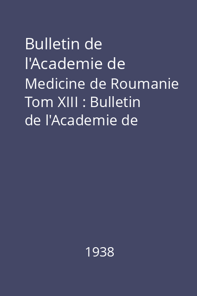 Bulletin de l'Academie de Medicine de Roumanie Tom XIII : Bulletin de l'Academie de Medicine de Roumanie