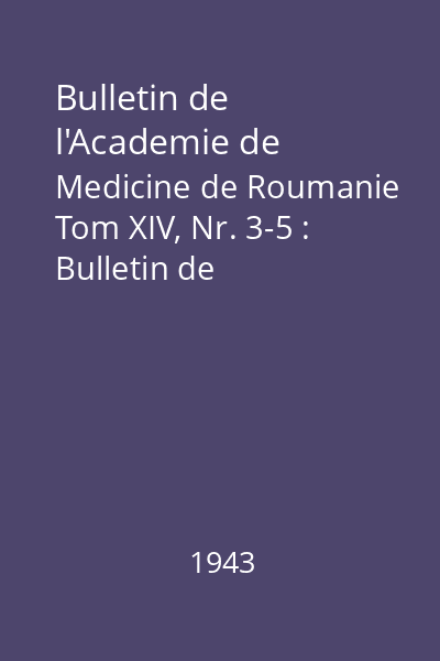 Bulletin de l'Academie de Medicine de Roumanie Tom XIV, Nr. 3-5 : Bulletin de l'Academie de Medicine de Roumanie
