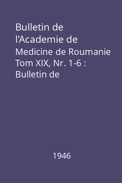 Bulletin de l'Academie de Medicine de Roumanie Tom XIX, Nr. 1-6 : Bulletin de l'Academie de Medicine de Roumanie