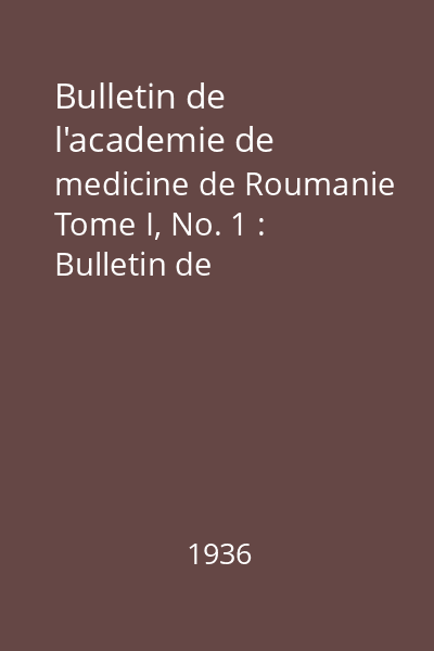 Bulletin de l'academie de medicine de Roumanie Tome I, No. 1 : Bulletin de l'academie