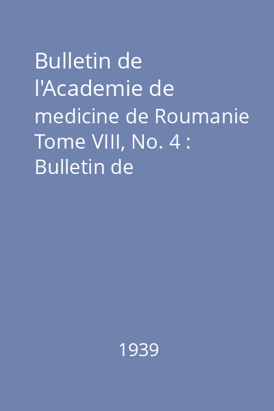 Bulletin de l'Academie de medicine de Roumanie Tome VIII, No. 4 : Bulletin de l'Academie