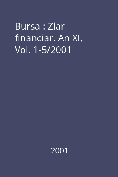 Bursa : Ziar financiar. An XI, Vol. 1-5/2001