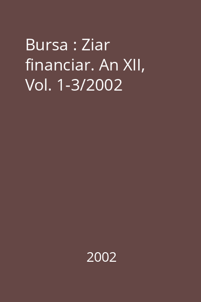 Bursa : Ziar financiar. An XII, Vol. 1-3/2002