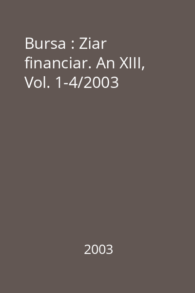 Bursa : Ziar financiar. An XIII, Vol. 1-4/2003