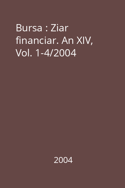 Bursa : Ziar financiar. An XIV, Vol. 1-4/2004