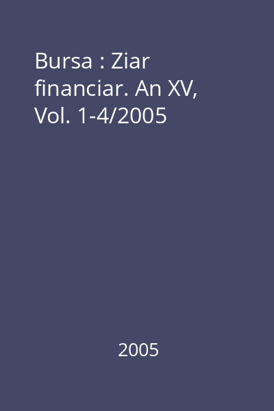 Bursa : Ziar financiar. An XV, Vol. 1-4/2005