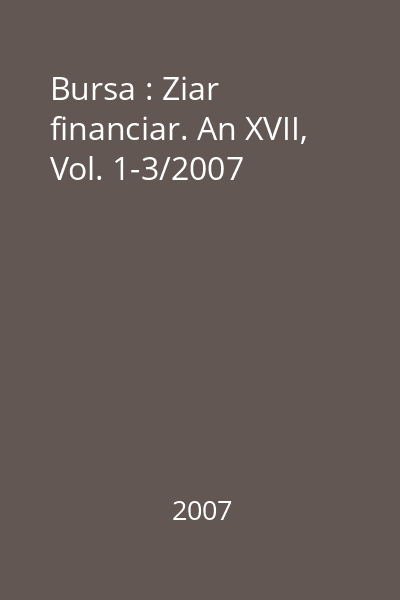 Bursa : Ziar financiar. An XVII, Vol. 1-3/2007