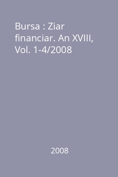 Bursa : Ziar financiar. An XVIII, Vol. 1-4/2008