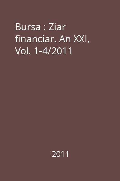 Bursa : Ziar financiar. An XXI, Vol. 1-4/2011