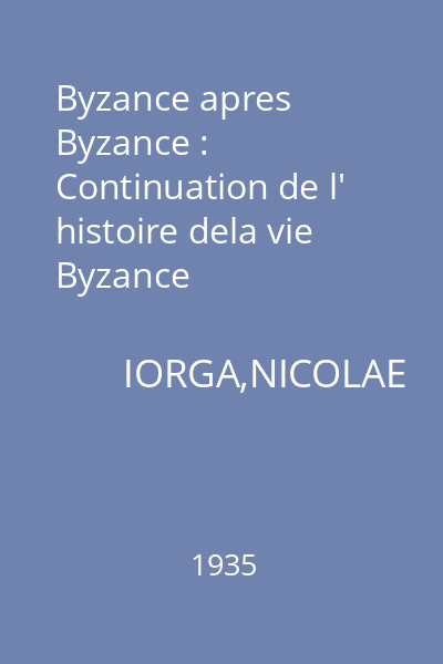 Byzance apres Byzance : Continuation de l' histoire dela vie Byzance