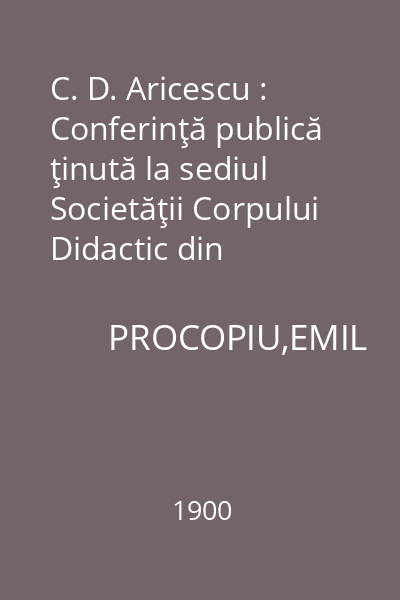 C. D. Aricescu : Conferinţă publică ţinută la sediul Societăţii Corpului Didactic din Câmpulung, la 3 martie 1900