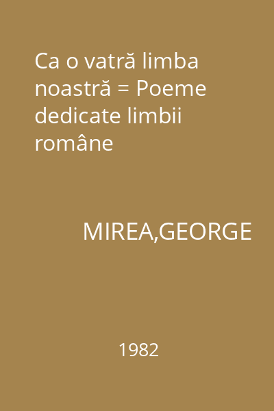 Ca o vatră limba noastră = Poeme dedicate limbii române