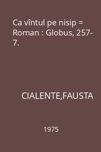 Ca vîntul pe nisip = Roman : Globus, 257- 7.