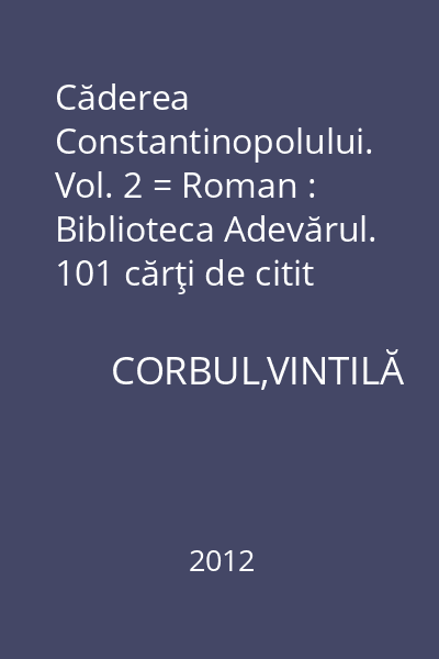 Căderea Constantinopolului. Vol. 2 = Roman : Biblioteca Adevărul. 101 cărţi de citit într-o viaţă