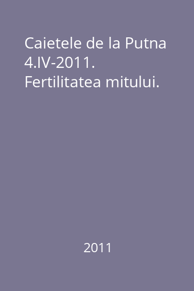 Caietele de la Putna 4.IV-2011. Fertilitatea mitului.
