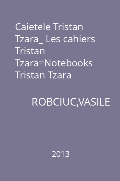 Caietele Tristan Tzara_ Les cahiers Tristan Tzara=Notebooks Tristan Tzara