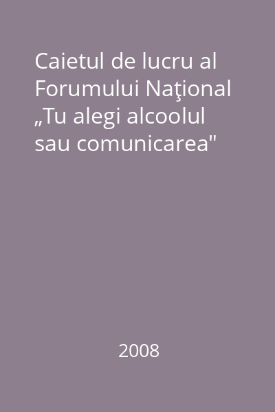 Caietul de lucru al Forumului Naţional „Tu alegi alcoolul sau comunicarea"