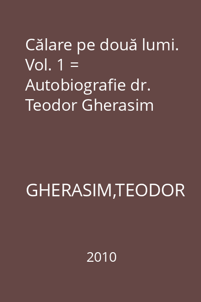 Călare pe două lumi. Vol. 1 = Autobiografie dr. Teodor Gherasim