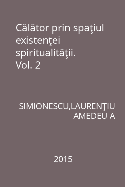 Călător prin spaţiul existenţei spiritualităţii. Vol. 2
