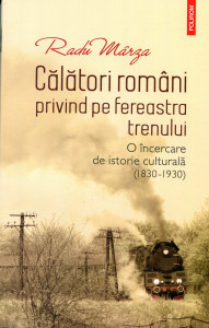 Călători români privind pe fereastra trenului: O încercare de istorie culturală (1830-1930)