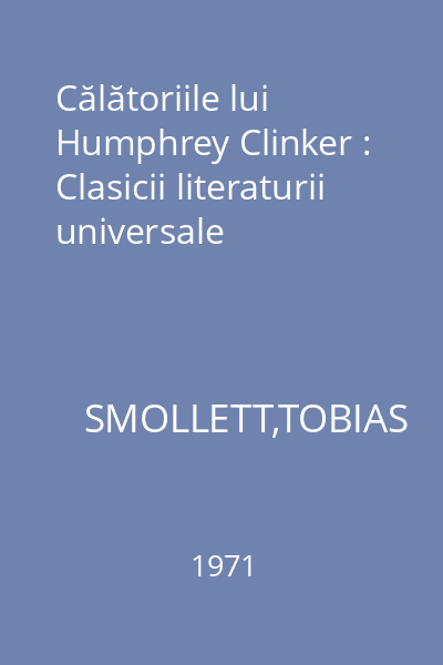 Călătoriile lui Humphrey Clinker : Clasicii literaturii universale