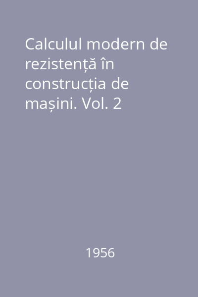 Calculul modern de rezistență în construcția de mașini. Vol. 2