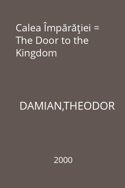 Calea Împărăţiei = The Door to the Kingdom