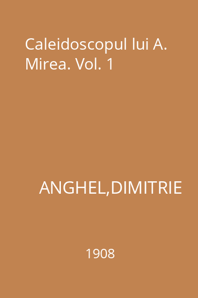 Caleidoscopul lui A. Mirea. Vol. 1