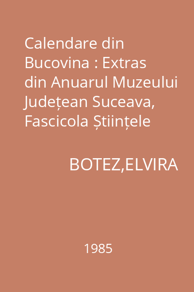 Calendare din Bucovina : Extras din Anuarul Muzeului Județean Suceava, Fascicola Științele naturale, VIII (1985)