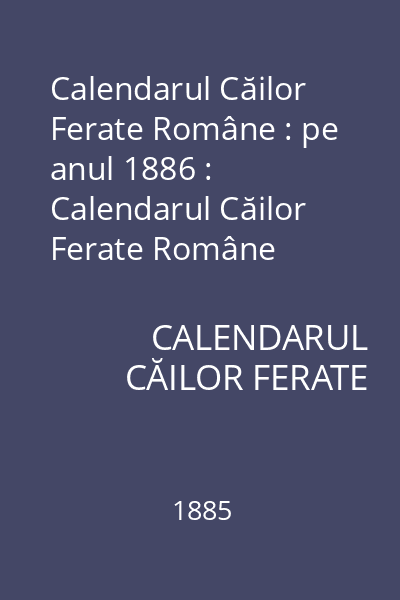 Calendarul Căilor Ferate Române : pe anul 1886 : Calendarul Căilor Ferate Române