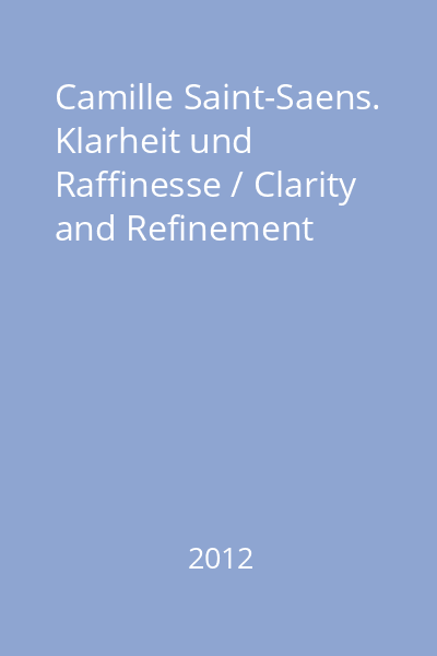 Camille Saint-Saens. Klarheit und Raffinesse / Clarity and Refinement
