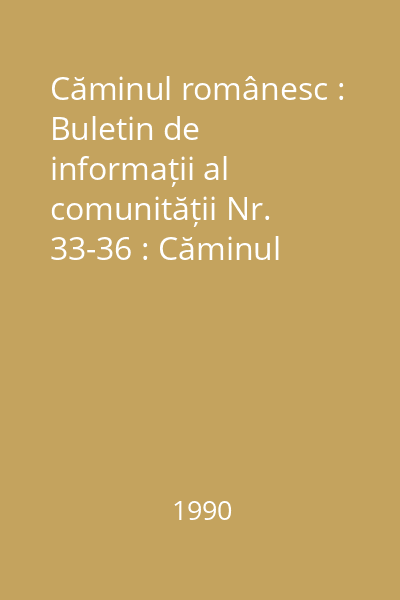 Căminul românesc : Buletin de informații al comunității Nr. 33-36 : Căminul românesc