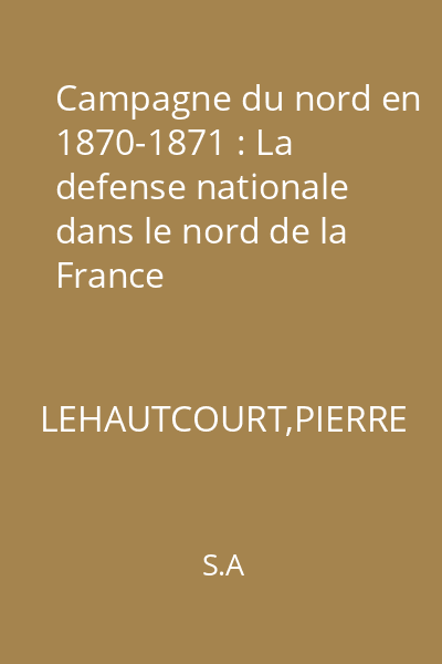 Campagne du nord en 1870-1871 : La defense nationale dans le nord de la France