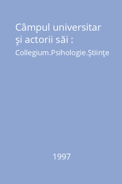 Câmpul universitar şi actorii săi : Collegium.Psihologie.Ştiinţe