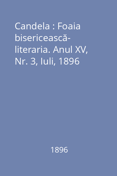 Candela : Foaia bisericească- literaria. Anul XV, Nr. 3, Iuli, 1896