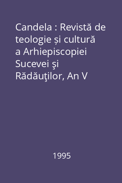 Candela : Revistă de teologie și cultură a Arhiepiscopiei Sucevei şi Rădăuţilor, An V