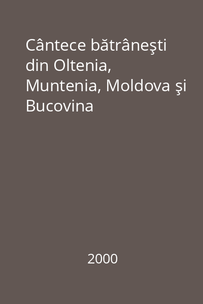 Cântece bătrâneşti din Oltenia, Muntenia, Moldova şi Bucovina